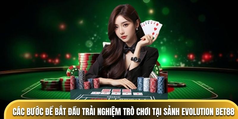 Các bước để bắt đầu trải nghiệm trò chơi tại sảnh Evolution BET88