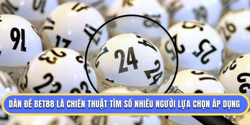 Dàn đề BET88 là chiến thuật tìm số nhiều người lựa chọn áp dụng