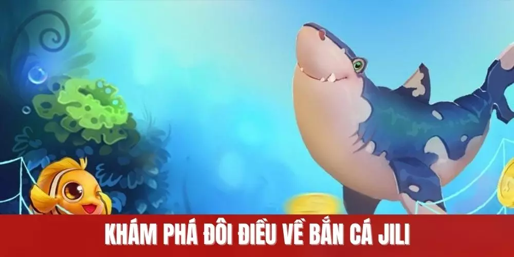 Khám phá đôi điều về bắn cá Jili