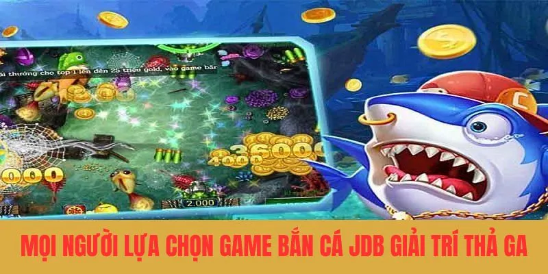 Mọi người chọn game bắn cá JDB giải trí thả ga