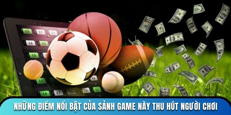 Top 4 ưu điểm của sảnh game này thu hút hội viên tham gia mỗi ngày